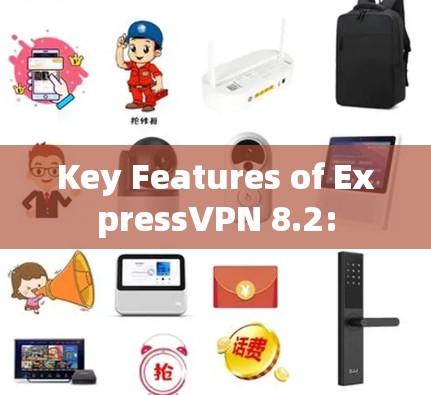 Key Features of ExpressVPN 8.2: Key Features of ExpressVPN 8.2: