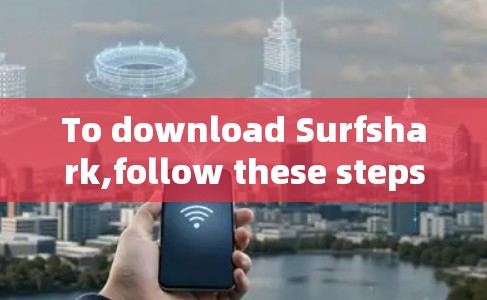 To download Surfshark,follow these steps based on your device: