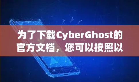 为了下载CyberGhost的官方文档，您可以按照以下步骤操作