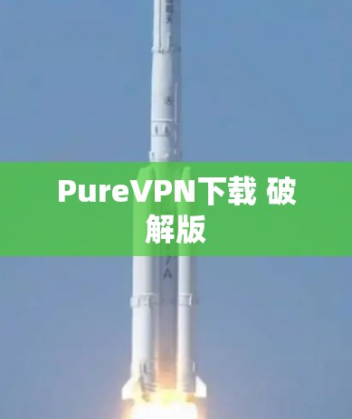 PureVPN下载 破解版 PureVPN下载 破解版