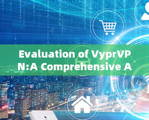 Evaluation of VyprVPN:A Comprehensive Assessment Evaluation of VyprVPN:A Comprehensive Assessment