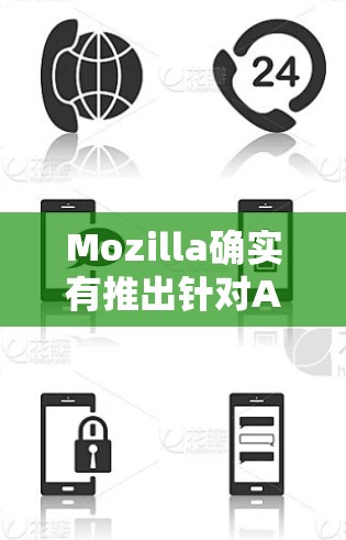 Mozilla确实有推出针对Android设备的VPN服务。下面是关于Mozilla VPN Android 版的详细介绍和一些注意事项