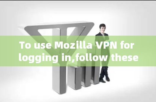 To use Mozilla VPN for logging in,follow these steps: