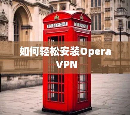 如何轻松安装Opera VPN 如何轻松安装Opera VPN