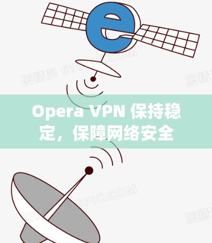 Opera VPN 保持稳定,保障网络安全 Opera VPN 保持稳定,保障网络安全