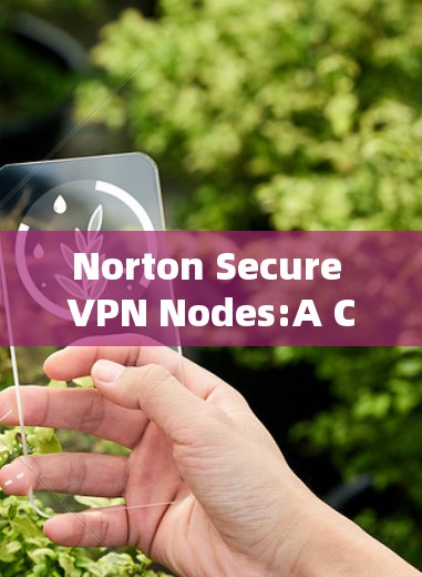 Norton Secure VPN Nodes:A Comprehensive Overview