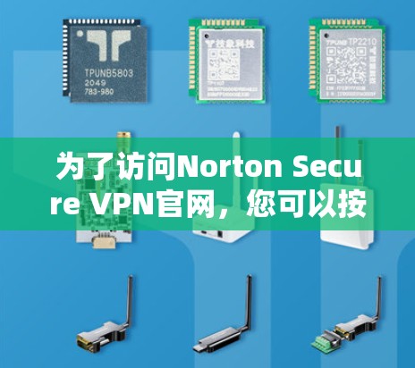 为了访问Norton Secure VPN官网，您可以按照以下步骤操作