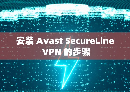 安装 Avast SecureLine VPN 的步骤 安装 Avast SecureLine VPN 的步骤