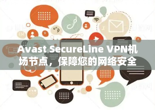 Avast SecureLine VPN机场节点,保障您的网络安全,开启未来 Avast SecureLine VPN机场节点,保障您的网络安全,开启未来