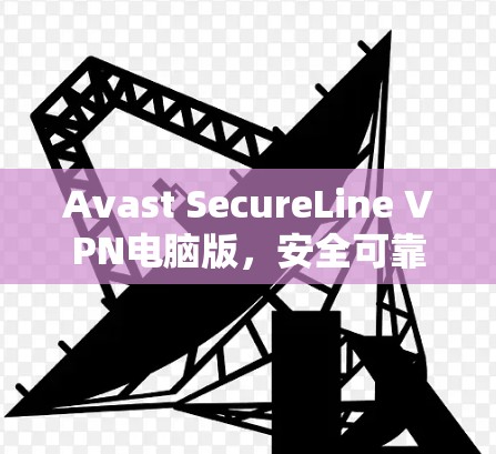 Avast SecureLine VPN电脑版，安全可靠，轻松连接