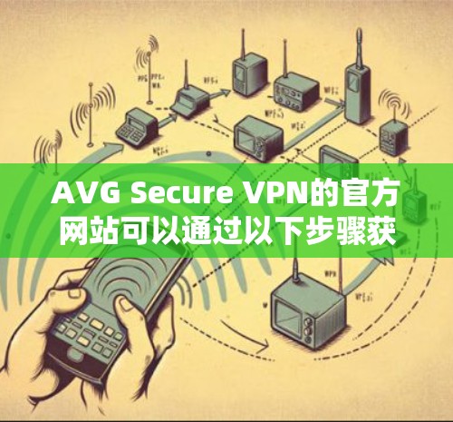 AVG Secure VPN的官方网站可以通过以下步骤获取