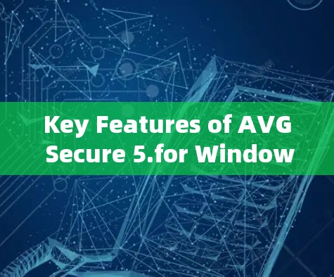 Key Features of AVG Secure 5.for Windows: Key Features of AVG Secure 5.for Windows: