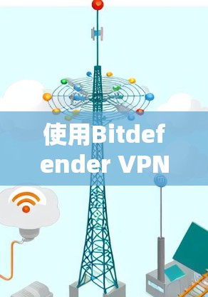 使用Bitdefender VPN电脑版解决VPN问题的步骤如下 使用Bitdefender VPN电脑版解决VPN问题的步骤如下