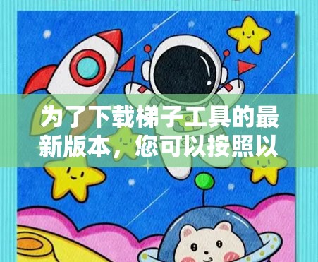 为了下载梯子工具的最新版本，您可以按照以下步骤进行操作