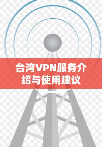 台湾VPN服务介绍与使用建议 台湾VPN服务介绍与使用建议