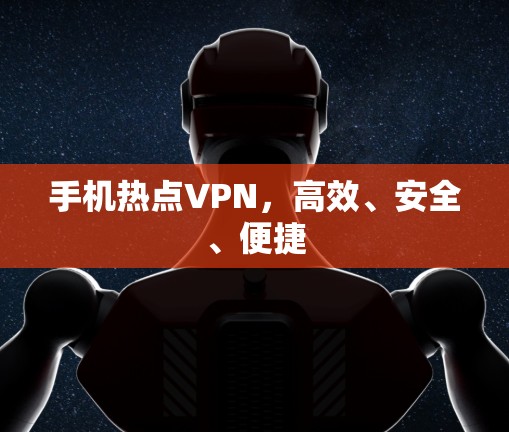 手机热点VPN,高效、安全、便捷 手机热点VPN,高效、安全、便捷