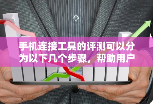 手机连接工具的评测可以分为以下几个步骤，帮助用户做出最佳选择