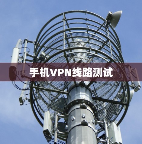 手机VPN线路测试 手机VPN线路测试