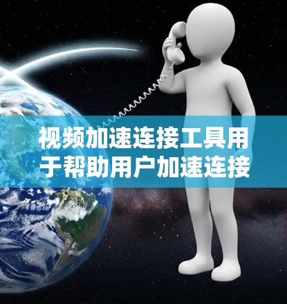 视频加速连接工具用于帮助用户加速连接和管理视频流。以下是一些推荐的工具,它们能够帮助用户节省时间并更好地处理视频流 视频加速连接工具用于帮助用户加速连接和管理视频流。以下是一些推荐的工具,它们能够帮助用户节省时间并更好地处理视频流