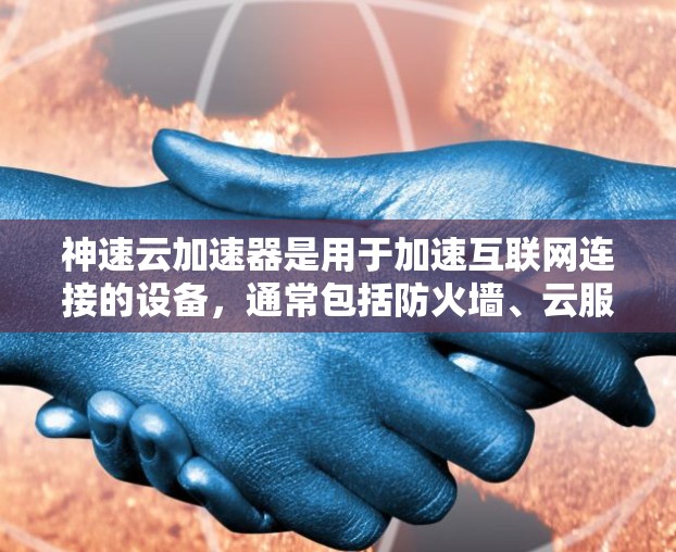 神速云加速器是用于加速互联网连接的设备,通常包括防火墙、云服务器和VPN软件。当需要调整或切换网络拓扑时,涉及以下关键步骤和影响 神速云加速器是用于加速互联网连接的设备,通常包括防火墙、云服务器和VPN软件。当需要调整或切换网络拓扑时,涉及以下关键步骤和影响