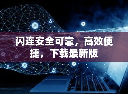 闪连安全可靠,高效便捷,下载最新版 闪连安全可靠,高效便捷,下载最新版
