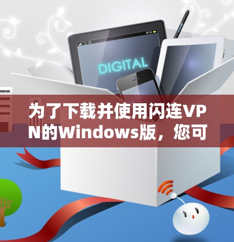 为了下载并使用闪连VPN的Windows版，您可以按照以下步骤进行操作