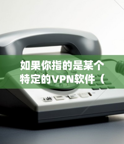 如果你指的是某个特定的VPN软件(如Snort、VNet、NetEyes等)以下是一个通用的安装和使用步骤,适用于大多数VPN客户端 如果你指的是某个特定的VPN软件(如Snort、VNet、NetEyes等)以下是一个通用的安装和使用步骤,适用于大多数VPN客户端