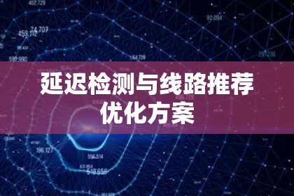 延迟检测与线路推荐优化方案 延迟检测与线路推荐优化方案