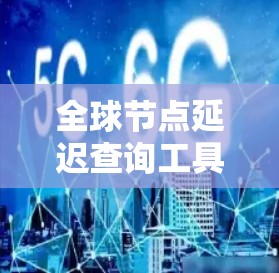 全球节点延迟查询工具可以通过多种方式获取节点延迟数据。以下是一些推荐的工具和方法