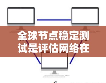 全球节点稳定测试是评估网络在高负载下的稳定性与响应能力的重要方法。它通过模拟不同的网络环境,测试节点的状态和通信性能,确保网络能够可靠运行。以下是该测试的详细分析 全球节点稳定测试是评估网络在高负载下的稳定性与响应能力的重要方法。它通过模拟不同的网络环境,测试节点的状态和通信性能,确保网络能够可靠运行。以下是该测试的详细分析