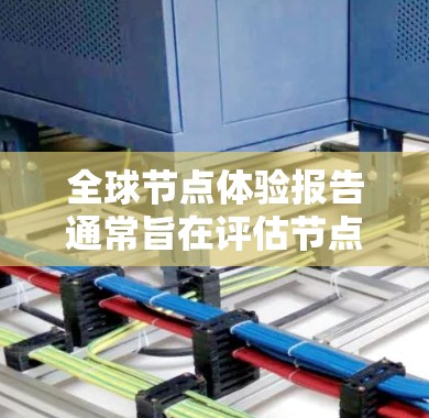 全球节点体验报告通常旨在评估节点技术在不同平台、项目和场景中的表现、优势和挑战。以下是一个全面的全球节点体验报告的框架和内容,供参考 全球节点体验报告通常旨在评估节点技术在不同平台、项目和场景中的表现、优势和挑战。以下是一个全面的全球节点体验报告的框架和内容,供参考