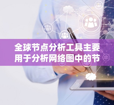 全球节点分析工具主要用于分析网络图中的节点及其在整体网络中的作用。这些工具可以帮助研究者理解节点的重要性、网络的结构特征以及其在系统中的作用。以下是一些常用的全球节点分析工具及其功能 全球节点分析工具主要用于分析网络图中的节点及其在整体网络中的作用。这些工具可以帮助研究者理解节点的重要性、网络的结构特征以及其在系统中的作用。以下是一些常用的全球节点分析工具及其功能
