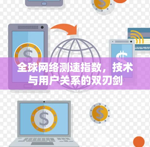 全球网络测速指数,技术与用户关系的双刃剑 全球网络测速指数,技术与用户关系的双刃剑