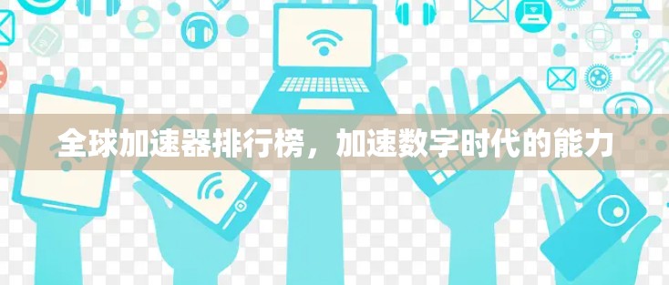 全球加速器排行榜,加速数字时代的能力 全球加速器排行榜,加速数字时代的能力