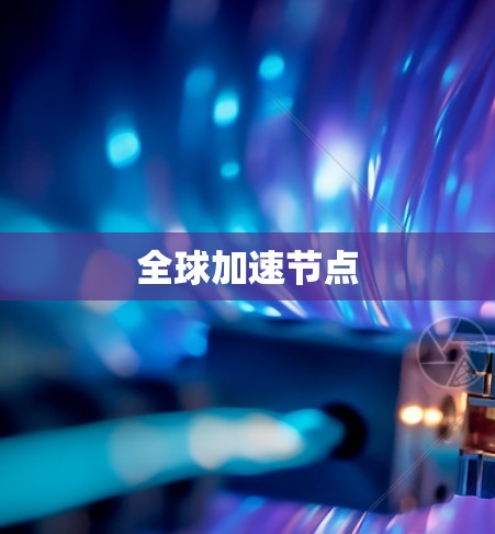 全球加速节点 全球加速节点