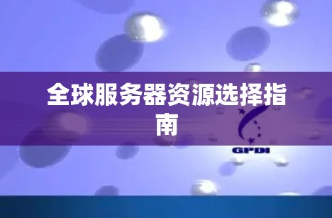 全球服务器资源选择指南