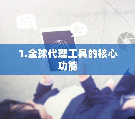 1.全球代理工具的核心功能 1.全球代理工具的核心功能