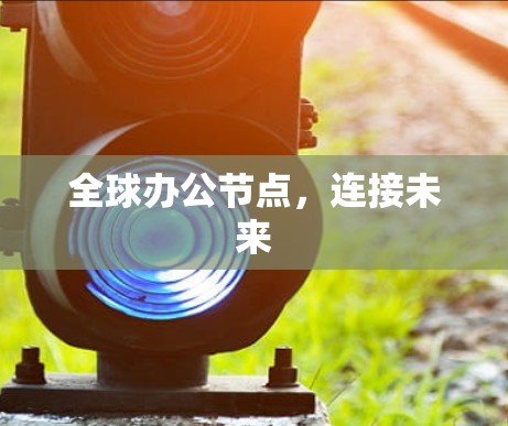 全球办公节点，连接未来