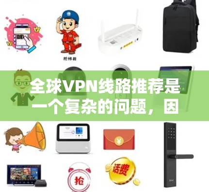 全球VPN线路推荐是一个复杂的问题，因为VPN的供应和安全性受到多种因素的影响。以下是一些常见的全球VPN推荐平台，涵盖了不同的类型和加密方式