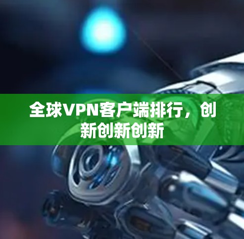 全球VPN客户端排行，创新创新创新