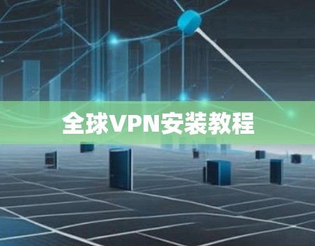 全球VPN安装教程 全球VPN安装教程