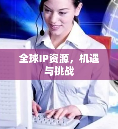 全球IP资源，机遇与挑战