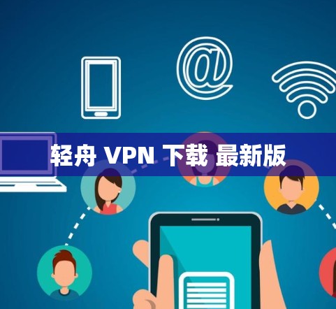 轻舟 VPN 下载 最新版 轻舟 VPN 下载 最新版