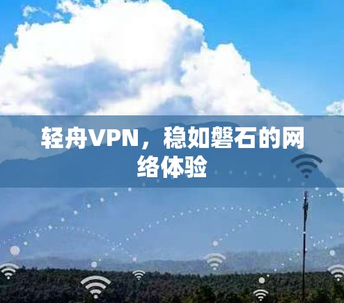 轻舟VPN，稳如磐石的网络体验