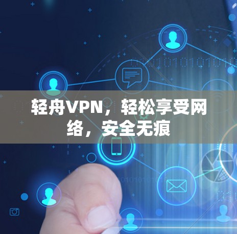 轻舟VPN，轻松享受网络，安全无痕