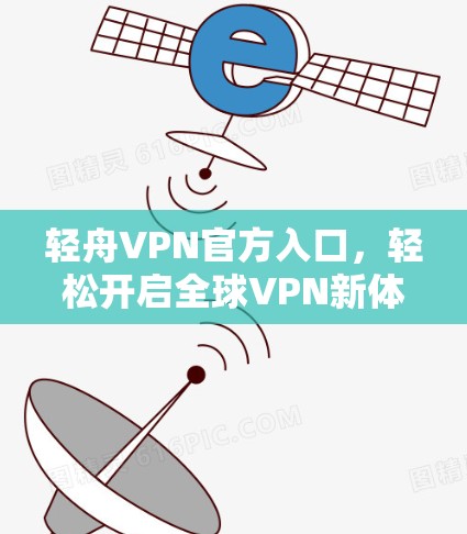 轻舟VPN官方入口，轻松开启全球VPN新体验