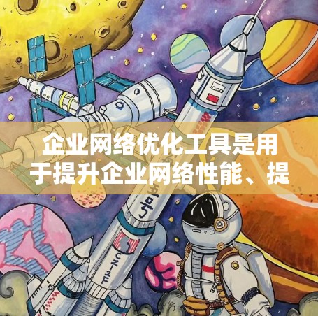 企业网络优化工具是用于提升企业网络性能、提高网络可用性和安全性、优化网络设计和管理的工具。以下是一些常见的企业网络优化工具及其特点 企业网络优化工具是用于提升企业网络性能、提高网络可用性和安全性、优化网络设计和管理的工具。以下是一些常见的企业网络优化工具及其特点
