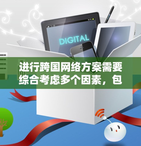 进行跨国网络方案需要综合考虑多个因素,包括市场分析、技术栈、法律政策、技术瓶颈、成本和交付期、风险评估以及项目成功指标。以下是对这一问题的分步指南 进行跨国网络方案需要综合考虑多个因素,包括市场分析、技术栈、法律政策、技术瓶颈、成本和交付期、风险评估以及项目成功指标。以下是对这一问题的分步指南