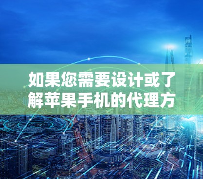 如果您需要设计或了解苹果手机的代理方案，以下是一个全面的代理服务方案框架，涵盖从代理申请到售后支持的各个方面。具体内容可根据您的需求进行调整和补充
