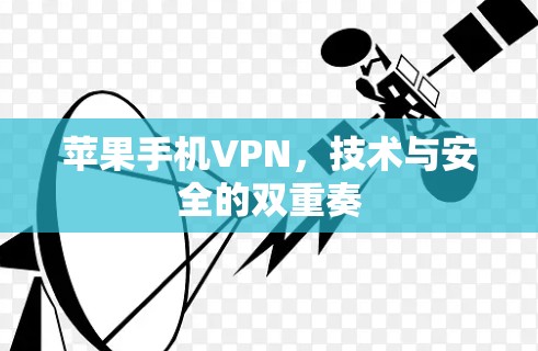 苹果手机VPN,技术与安全的双重奏 苹果手机VPN,技术与安全的双重奏